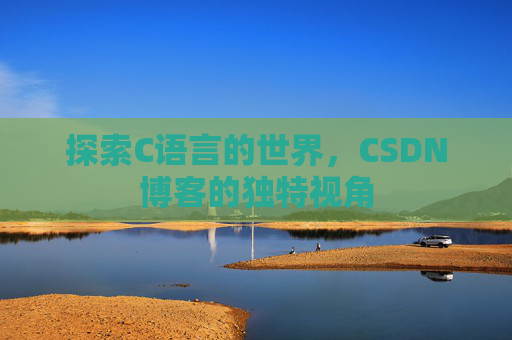 探索C语言的世界，CSDN博客的独特视角